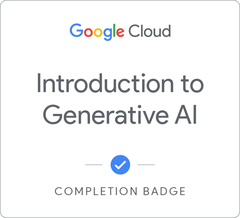 Google Cloud Completion Badge: Introduction to Generative AI